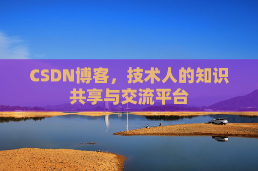 CSDN博客，技术人的知识共享与交流平台